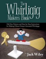 The Whirligig Maker's Book: Full-Size Patterns and Step-By-Step Instructions for Making Fifteen Unique Animated Whirligigs 1508837201 Book Cover