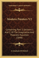 Modern Painters V2: Containing Part 3, Sections 1 And 2, Of The Imaginative And Theoretic Faculties 1164892703 Book Cover