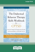The Dialectical Behavior Therapy Skills Workbook for CPTSD: Heal from Complex Post-Traumatic Stress Disorder, Find Emotional Balance, and Take Back Your Life (16pt Large Print Edition) 1038735904 Book Cover
