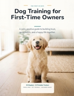 Dog Training for First-Time Owners: A calm, positive guide to building trust, good habits, and a happy life B0HJ667RGH Book Cover