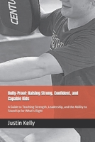 Bully-Proof: Raising Strong, Confident, and Capable Kids: A Guide to Teaching Strength, Leadership, and the Ability to Stand Up for What’s Right B0DZXNV6ZN Book Cover