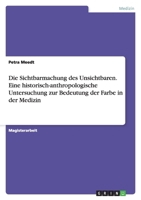 Die Sichtbarmachung Des Unsichtbaren. Eine Historisch-Anthropologische Untersuchung Zur Bedeutung Der Farbe in Der Medizin 3638901602 Book Cover