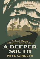 A Deeper South: The Beauty, Mystery, and Sorrow of the Southern Road 1643364790 Book Cover