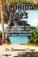 Florida 2023: A Guide to the Best Beaches, Theme Parks, Hidden Gems and Off-the-Beat Attractions B0BT6V58MH Book Cover