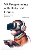 VR Programming with Unity and Oculus: With Full C# Code (Build Anything Anywhere) B0DY6ZLBLJ Book Cover