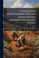 O znachenii kriticheskikh trudov Konstantina Aksakova po russko istorii 1179858514 Book Cover