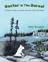 Baxter In The Boreal: A Tale of Trees, Animals and the Wild We Share 191917124X Book Cover