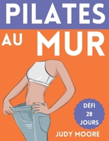 Pilates au Mur: Guide Illustré pour Tonifier les Fesses, l'Abdomen et les Jambes | Défi de 28 Jours pour Perdre Du Poids B0CN61KSL8 Book Cover