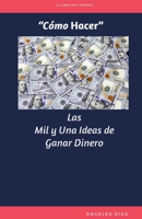 “Cómo Hacer” Las Mil y Una Ideas de Ganar Dinero: Ideas de Negocios Tradicionales y por Internet que Seguro te Refrescaran la Memoria y Abrirán tu Mente (Spanish Edition) B08JRDJFVY Book Cover
