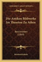 Die Antiken Bildwerke Im Theseion Zu Athen: Beschrieben (1869) 1161065679 Book Cover