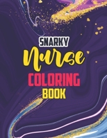 Snarky Nurse Coloring Book: Swear Word Coloring Book for Adults, Snarky & Unique Adult Coloring Book for Registered Nurses, Nurse Practitioners and Nursing Students for relaxing and stress relief B08JF5HVY1 Book Cover