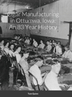Cigar Manufacturing in Ottumwa, Iowa 1716517338 Book Cover