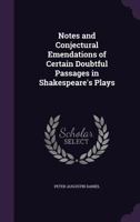 Notes and conjectural emendations of certain doubtful passages in Shakespeare's plays, 0548297142 Book Cover