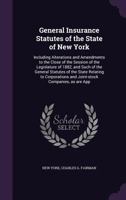 General Insurance Statutes of the State of New York: Including Alterations and Amendments to the Close of the Session of the Legislature of 1882, and Such of the General Statutes of the State Relating 1355165393 Book Cover