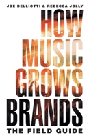 How Music Grows Brands: The Field Guide 1544537824 Book Cover