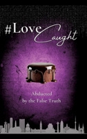 #LoveCaught - A Romantic Action Thriller Comedy - Where Love Becomes the Target Between Chocolate and Security Measures: Abducted by the False Truth - ... Humor. High Suspense. (English edition) 3384829360 Book Cover