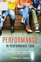 Putting the Performance in Performance Task: Connecting the Arts to the Core 1533072124 Book Cover
