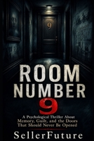 Room Number 9: A Psychological Thriller About Memory, Guilt, and the Doors That Should Never Be Opened B0H6SZGQPM Book Cover