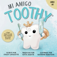 Mi amigo Toothy - Libro #1: Cómo Practicar Una Buena Higiene Dental (Spanish Edition) 1998761398 Book Cover