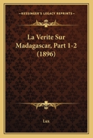 La Verite Sur Madagascar, Part 1-2 (1896) 1160141762 Book Cover