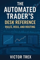 The Automated Trader’s Desk Reference: Rules, Regs, and Routing B0G8V7R6YW Book Cover