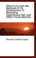 Electricity and the Methods of Its Employment in Removing Superfluous Hair and Other Facial Blemish 1341877361 Book Cover