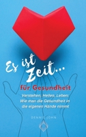 Es ist Zeit für Gesundheit: Verstehen, Heilen, Leben: Wie man die Gesundheit in die eigenen Hände nimmt (German Edition) 3384498658 Book Cover