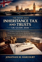 The Made Easy Inheritance Tax and Trusts UK Guide 2026: A Plain-English Roadmap to Protecting Your Estate, Reducing HMRC Exposure, and Passing Wealth the Smart Way B0GN9JQF5K Book Cover