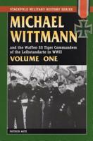 Michael Wittmann and the Waffen SS Tiger Commanders of the Leibstandarte in WWII, Volume 1 0811733343 Book Cover