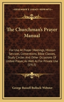 The Churchman's Prayer Manual: For Use at Prayer Meetings, Mission Services, Conventions, Bible Classes, Study Circles and Other Occasions of United Prayer, as Well as For Private Use 1359706844 Book Cover