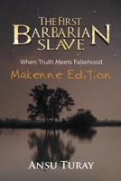 The First Barbarian Slave (Makenne Edition): When Truth Meets Falsehood 1717783651 Book Cover