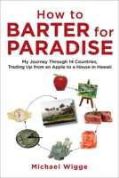 How to Barter for Paradise: My Journey through 14 Countries, Trading Up from an Apple to a House in Hawaii 1626364176 Book Cover