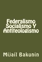 Federalismo, Socialismo Y Antiteologismo 1539655660 Book Cover