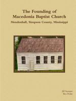 The Founding of Macedonia Baptist Church Mendenhall, Simpson County, Mississippi 1365068277 Book Cover