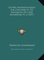 Lettres Assyriologiques Sur L'Histoire Et Les Antiquites De L'Asie Anterieure V1-2 (1871) 1168154944 Book Cover