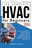 The Complete HVAC for Beginners 2024: [4 in 1] The Updated DIY Guide to Heating, Ventilation, and Air Conditioning Systems | Residential & Commercial Solutions, Practical HVAC Tips & Tricks. B0CTZQ89MF Book Cover