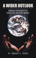 A Wider Outlook: Individual Responsibility for World Choas and World Harmony 1496975219 Book Cover