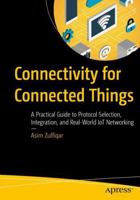 Connectivity for Connected Things: A Practical Guide to Protocol Selection, Integration, and Real-World IoT Networking B0HCH1JHL5 Book Cover