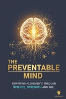 The Preventable Mind: Rewriting Alzheimer’s Through Science, Strength, and Will B0GNG2X2NS Book Cover