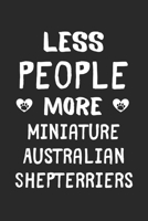 Less People More Miniature Australian Shepterriers: Lined Journal, 120 Pages, 6 x 9, Funny Miniature Australian Shepterrier Gift Idea, Black Matte Finish (Less People More Miniature Australian Shepter 167354083X Book Cover