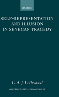 Self-Representation and Illusion in Senecan Tragedy (Oxford Classical Monographs) 0199267618 Book Cover