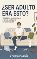 ¿Ser adulto era esto?: Guía básica para sobrevivir a la vida adulta y no liarla demasiado (Spanish Edition) B0GH8BTHPK Book Cover