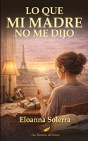 Lo que mi madre no me dijo (Mensajeras de la Sombra - Lo que el tiempo calla, las mujeres lo revelan.) (French Edition) B0GVMMT4XW Book Cover