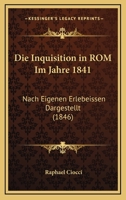 Die Inquisition in ROM Im Jahre 1841: Nach Eigenen Erlebeissen Dargestellt (1846) 1161103473 Book Cover