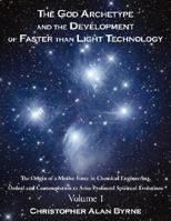 The God Archetype and the Development of Faster than Light Technology: Volume 1. The Origin of a Motive Force in Chemical Engineering, Ordeal and Contemplation to Arise Profound Spiritual Evolutions 1434362752 Book Cover