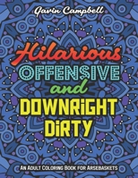 Hilarious, Offensive & Downright Dirty: An Adult Coloring Book for Arsebaskets B093RZGM1R Book Cover