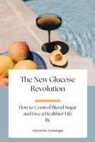 The New Glucose Revolution: How to Control Blood Sugar and Live a Healthier Life B0BVTLRXWK Book Cover