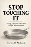 STOP TOUCHING IT: Timing, Judgment, and Control in High-Pressure Systems B0HJMCWS9T Book Cover