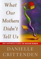 What Our Mothers Didn't Tell Us: Why Happiness Eludes the Modern Woman 0684832194 Book Cover