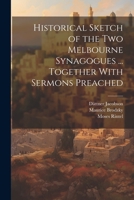 Historical Sketch of the Two Melbourne Synagogues ... Together With Sermons Preached 1146843372 Book Cover